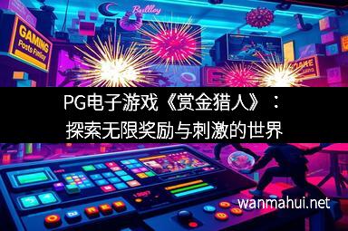 PG电子游戏《赏金猎人》：探索无限奖励与刺激的世界